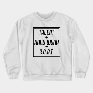 Talent + Hard Work = G.O.A.T. Crewneck Sweatshirt